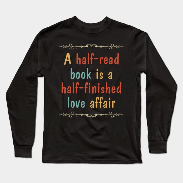 A half-read book is a half-finished love affair Long Sleeve T-Shirt by All About Nerds